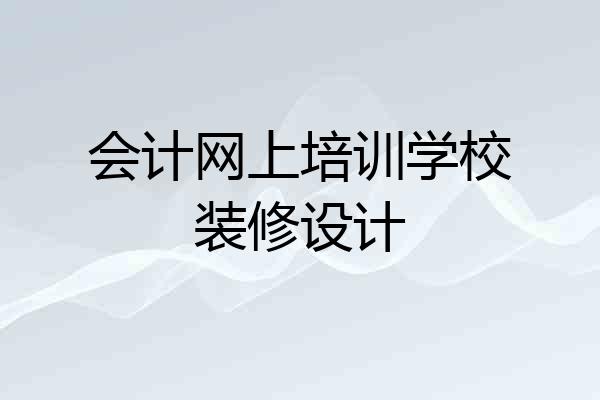 会计网上培训学校装修设计