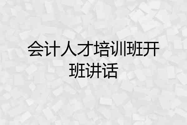 会计人才培训班开班讲话