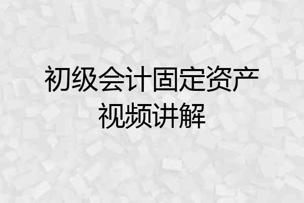 初级会计固定资产视频讲解