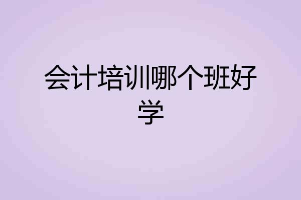 会计培训哪个班好学