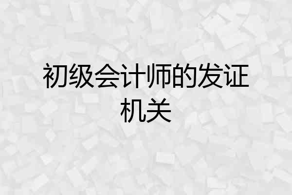 初级会计师的发证机关