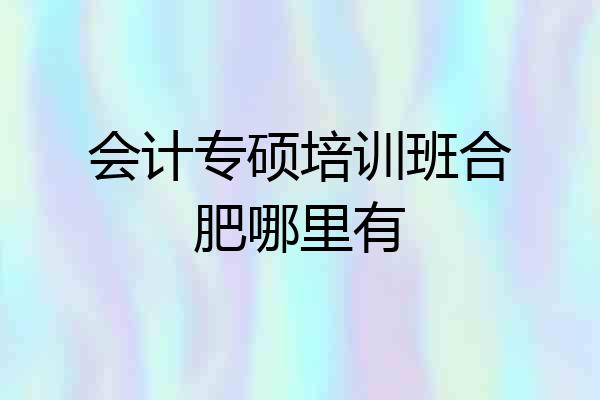 会计专硕培训班合肥哪里有
