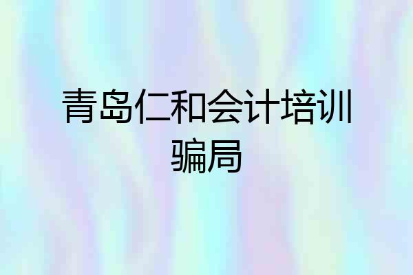 青岛仁和会计培训骗局