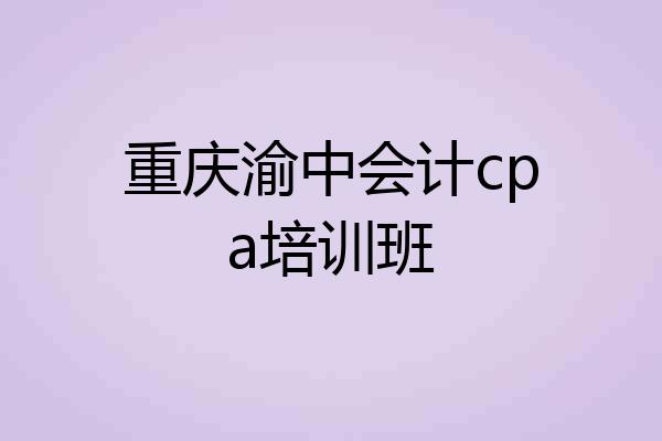 重庆渝中会计cpa培训班