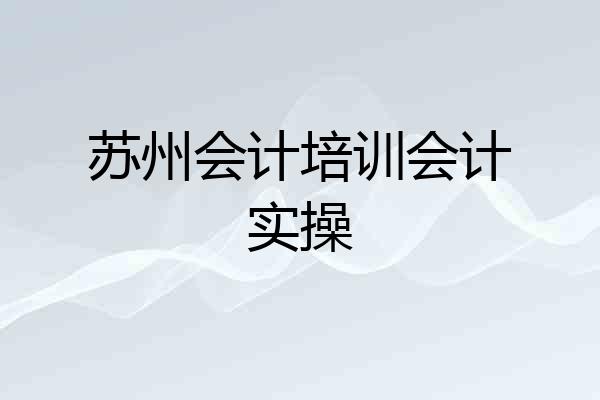 苏州会计培训会计实操