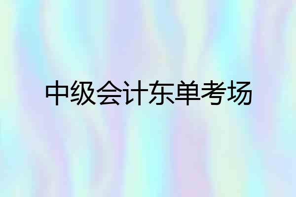 中级会计东单考场