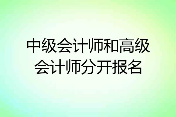 中级会计师和高级会计师分开报名
