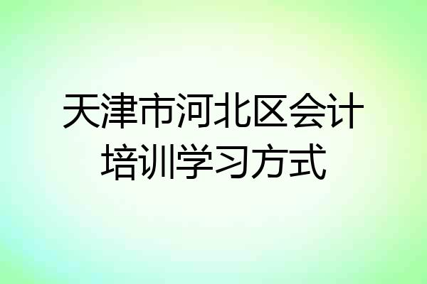 天津市河北区会计培训学习方式