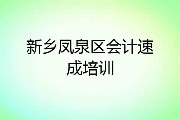 新乡凤泉区会计速成培训