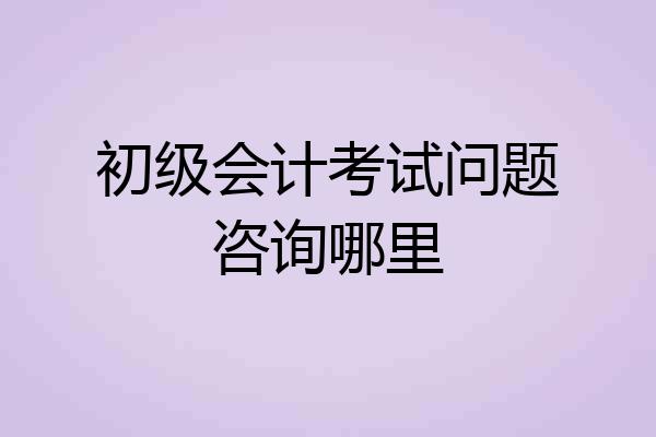 初级会计考试问题咨询哪里
