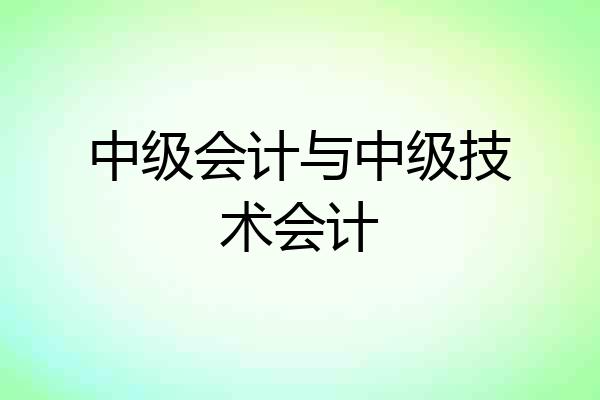 中级会计与中级技术会计