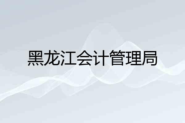 黑龙江会计管理局