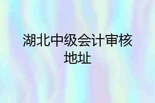 湖北中级会计审核地址