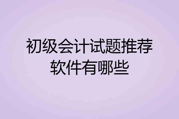 初级会计试题推荐软件有哪些