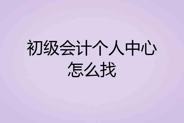 初级会计个人中心怎么找