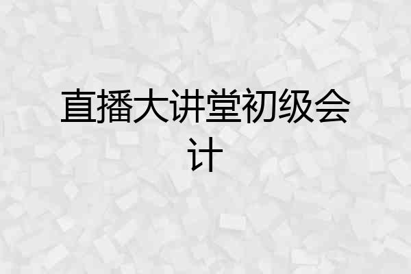 直播大讲堂初级会计