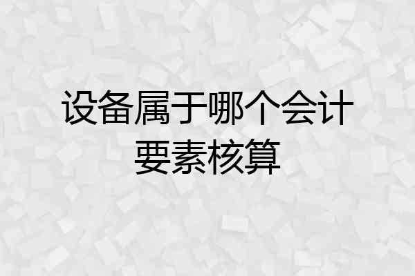 设备属于哪个会计要素核算