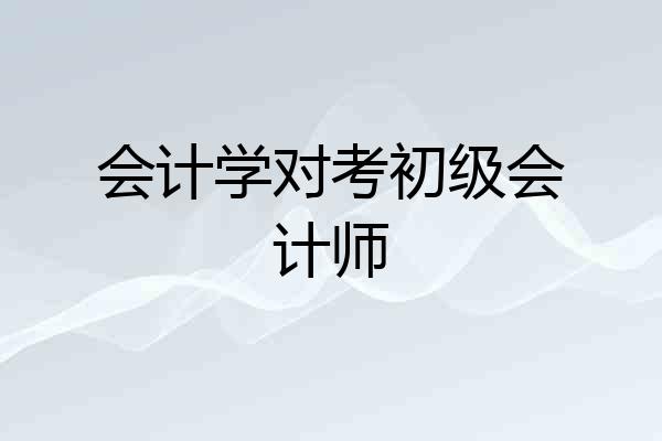 会计学对考初级会计师