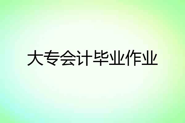 大专会计毕业作业