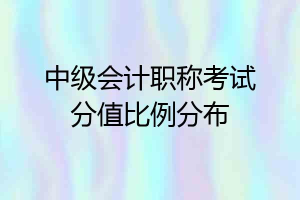 中级会计职称考试分值比例分布