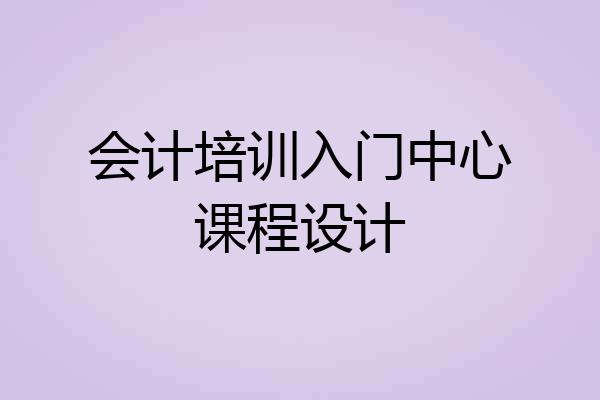 会计培训入门中心课程设计