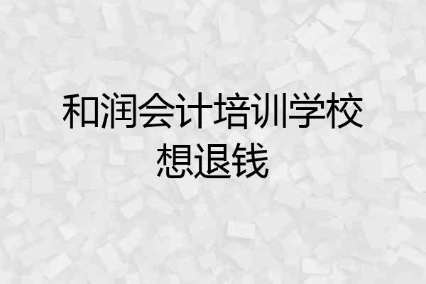 和润会计培训学校想退钱
