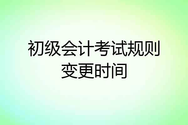 初级会计考试规则变更时间