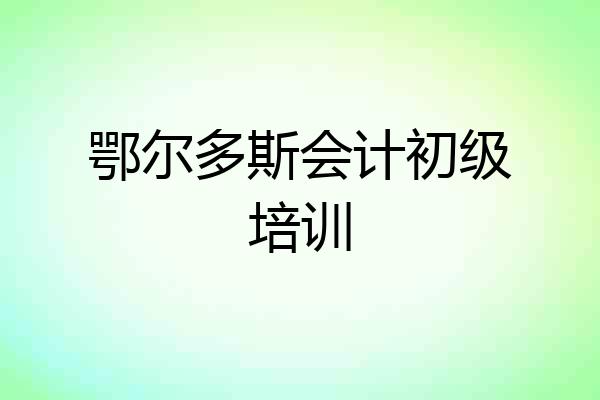 鄂尔多斯会计初级培训