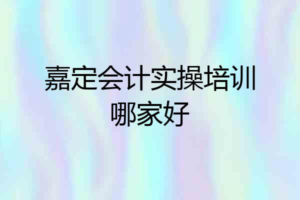 嘉定会计实操培训哪家好