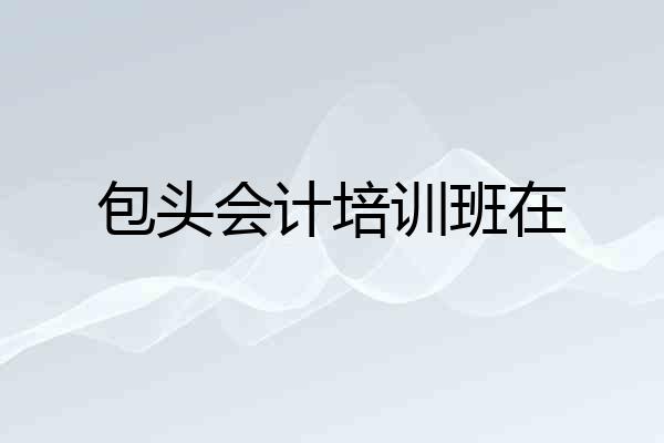 包头会计培训班在