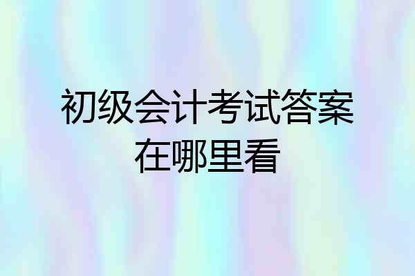 初级会计考试答案在哪里看