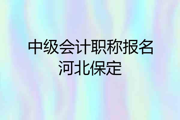 中级会计职称报名河北保定