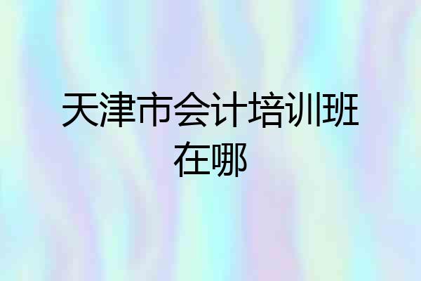 天津市会计培训班在哪