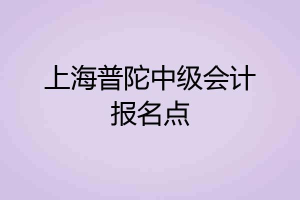 上海普陀中级会计报名点