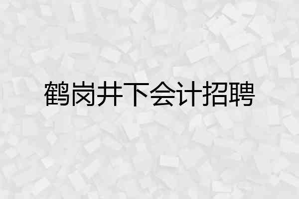 鹤岗井下会计招聘