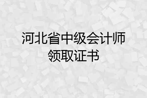 河北省中级会计师领取证书
