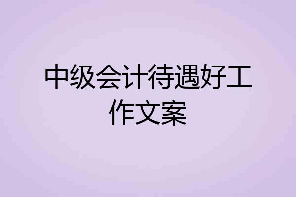 中级会计待遇好工作文案
