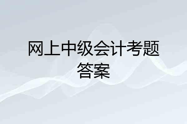 网上中级会计考题答案