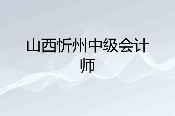 山西忻州中级会计师
