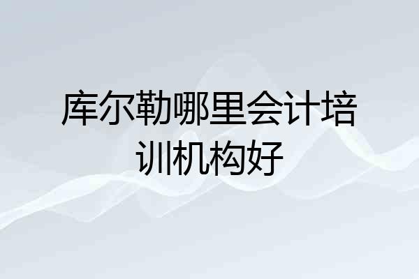 库尔勒哪里会计培训机构好