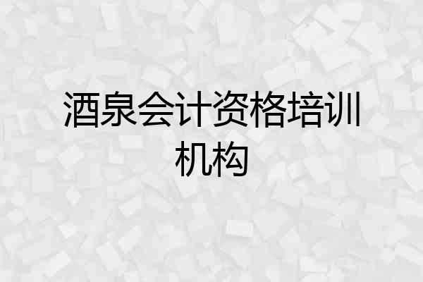 酒泉会计资格培训机构