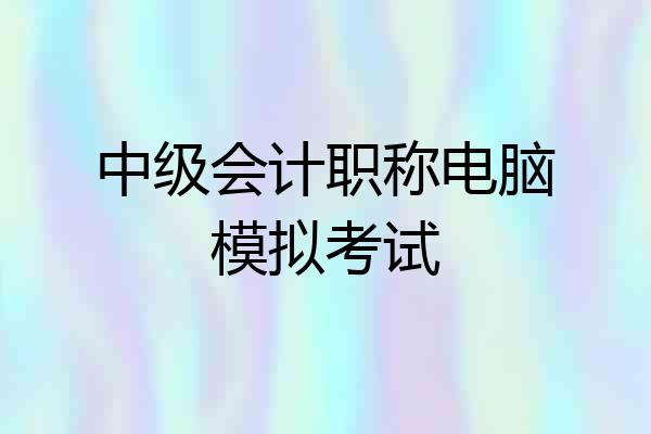 中级会计职称电脑模拟考试