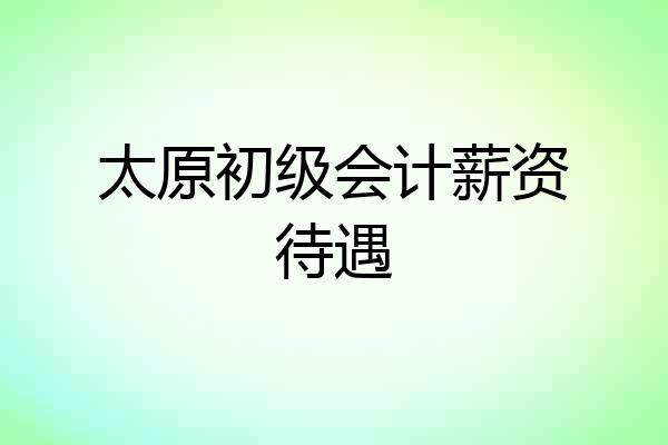 太原初级会计薪资待遇