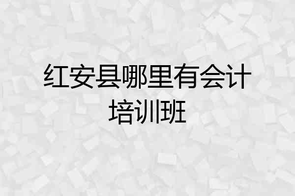 红安县哪里有会计培训班