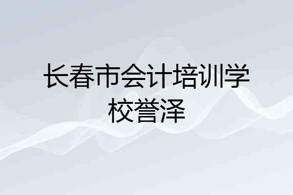 长春市会计培训学校誉泽