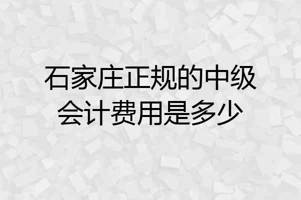 石家庄正规的中级会计费用是多少