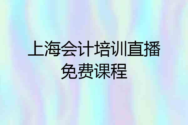 上海会计培训直播免费课程