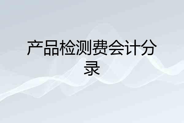 产品检测费会计分录