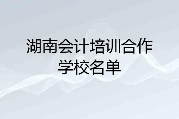 湖南会计培训合作学校名单