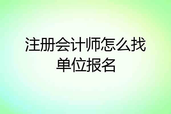 注册会计师怎么找单位报名